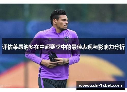 评估莱昂纳多在中超赛季中的最佳表现与影响力分析 评估莱昂纳多在中超赛季中的最佳表现与影响力分析