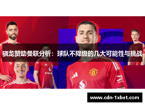 骁龙赞助曼联分析：球队不降级的几大可能性与挑战