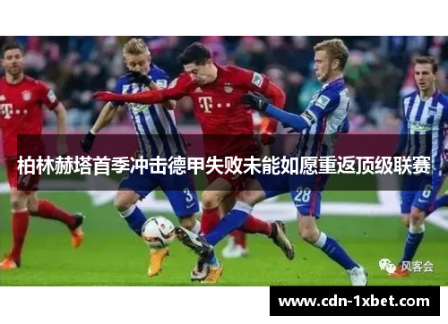 柏林赫塔首季冲击德甲失败未能如愿重返顶级联赛