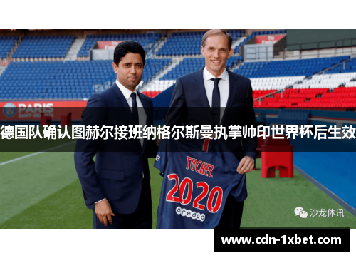 德国队确认图赫尔接班纳格尔斯曼执掌帅印世界杯后生效